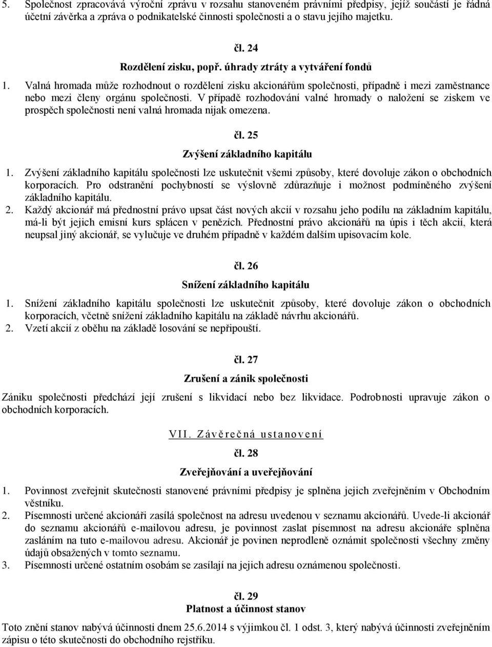 V případě rozhodování valné hromady o naložení se ziskem ve prospěch společnosti není valná hromada nijak omezena. čl. 25 Zvýšení základního kapitálu 1.