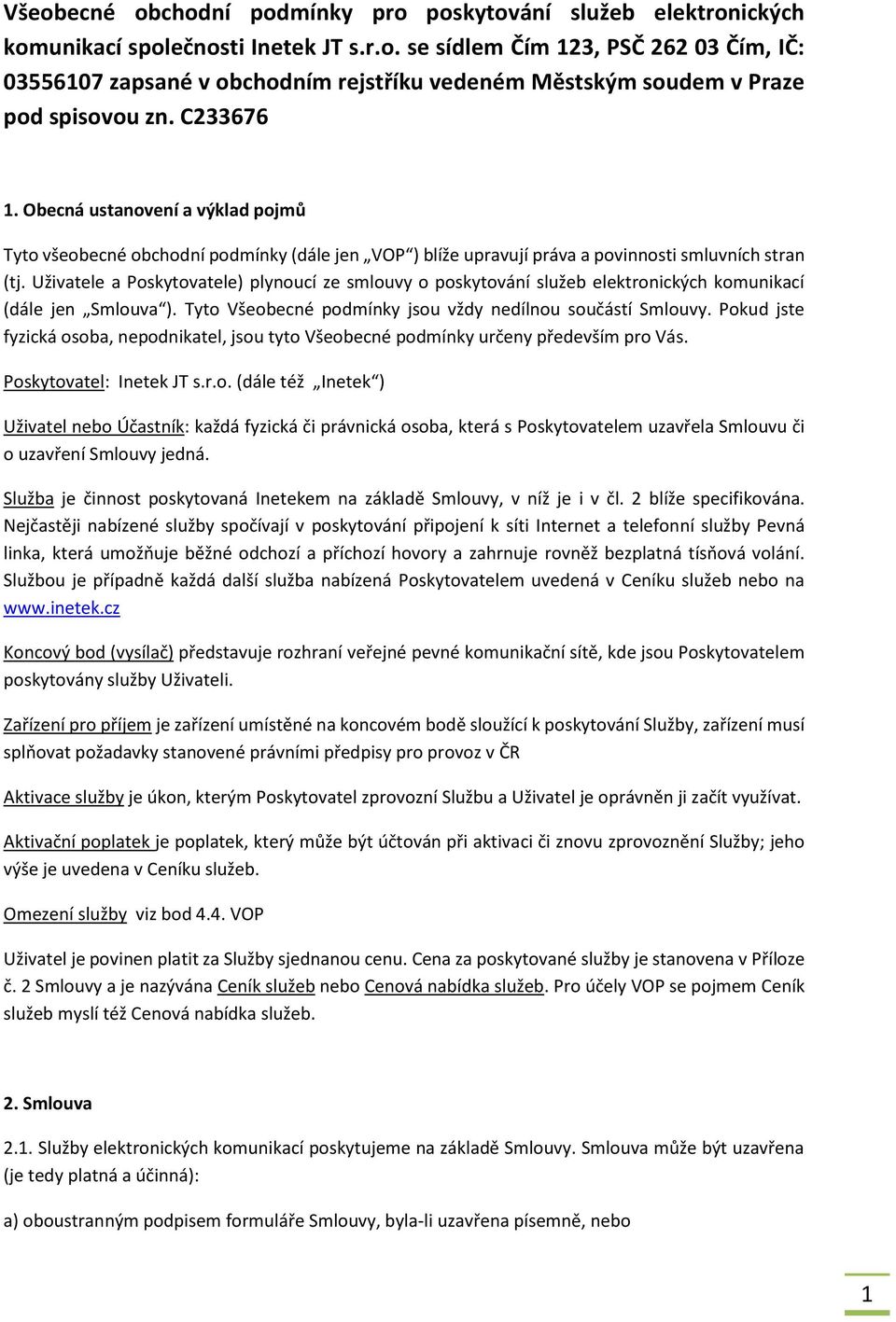 Uživatele a Poskytovatele) plynoucí ze smlouvy o poskytování služeb elektronických komunikací (dále jen Smlouva ). Tyto Všeobecné podmínky jsou vždy nedílnou součástí Smlouvy.