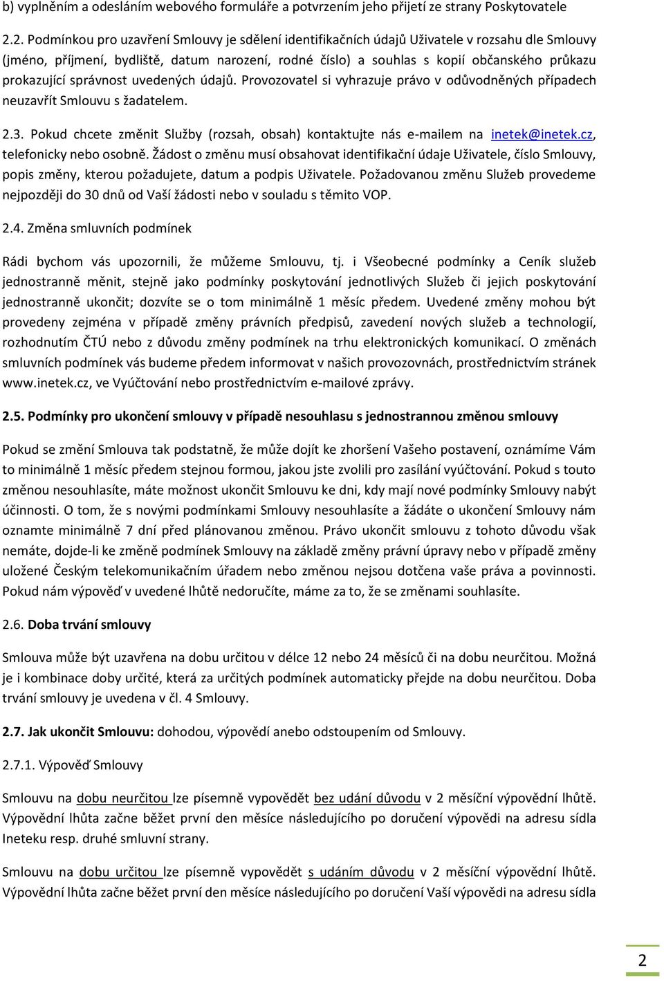 prokazující správnost uvedených údajů. Provozovatel si vyhrazuje právo v odůvodněných případech neuzavřít Smlouvu s žadatelem. 2.3.