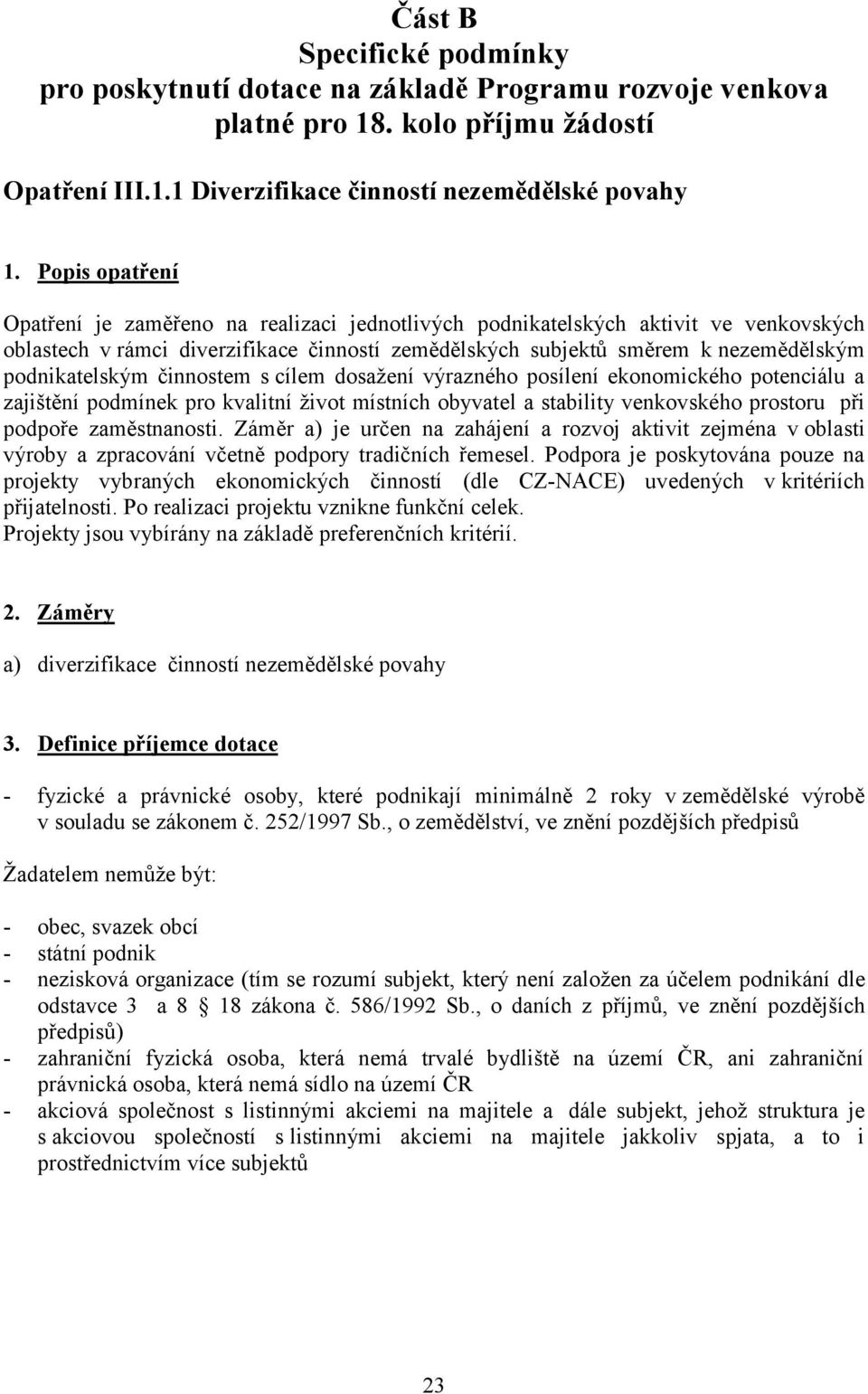 podnikatelským činnostem s cílem dosažení výrazného posílení ekonomického potenciálu a zajištění podmínek pro kvalitní život místních obyvatel a stability venkovského prostoru při podpoře