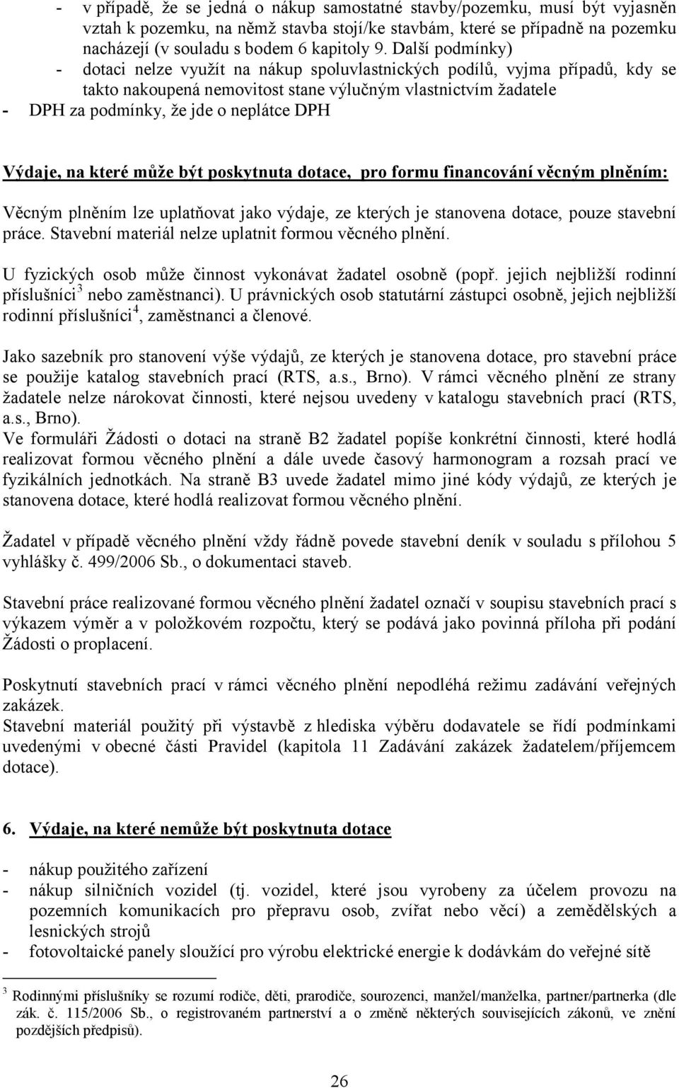 Výdaje, na které může být poskytnuta dotace, pro formu financování věcným plněním: Věcným plněním lze uplatňovat jako výdaje, ze kterých je stanovena dotace, pouze stavební práce.