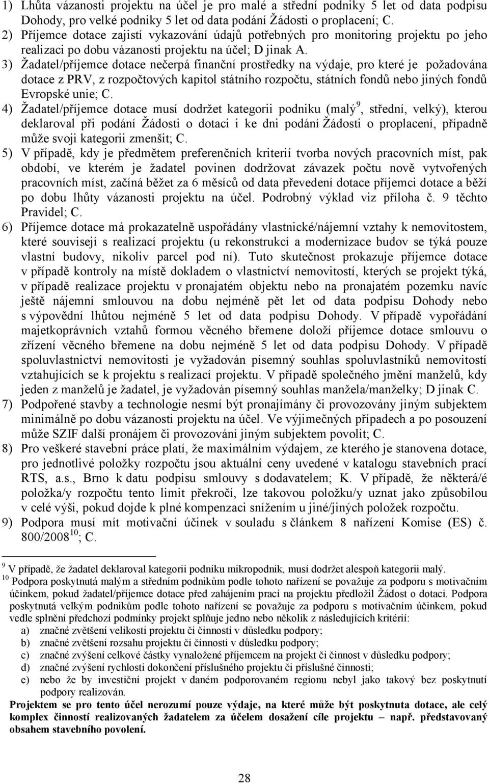 3) Žadatel/příjemce dotace nečerpá finanční prostředky na výdaje, pro které je požadována dotace z PRV, z rozpočtových kapitol státního rozpočtu, státních fondů nebo jiných fondů Evropské unie; C.