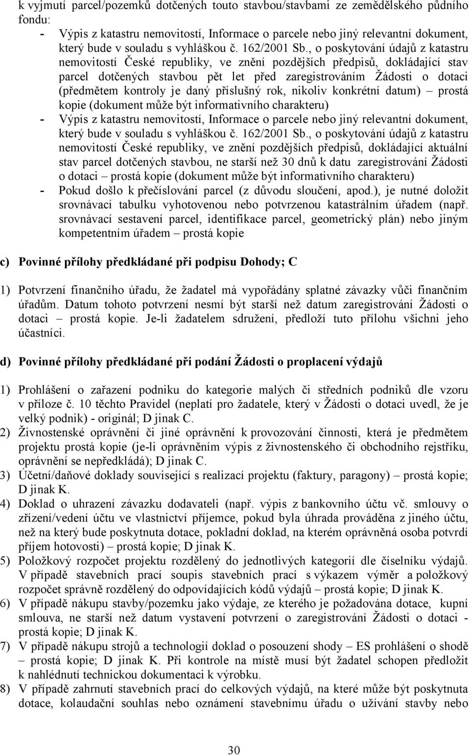 , o poskytování údajů z katastru nemovitostí České republiky, ve znění pozdějších předpisů, dokládající stav parcel dotčených stavbou pět let před zaregistrováním Žádosti o dotaci (předmětem kontroly