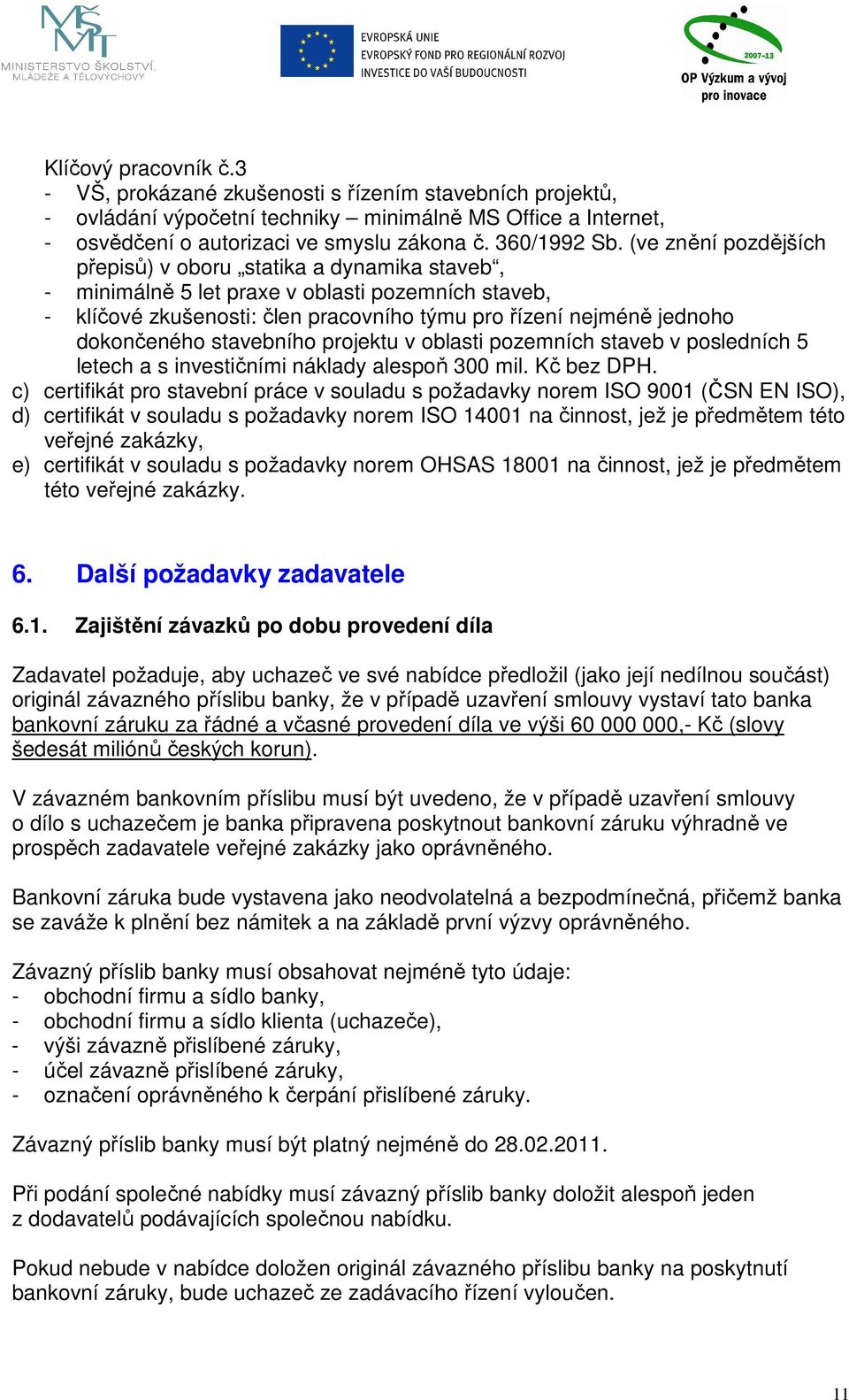 stavebního projektu v oblasti pozemních staveb v posledních 5 letech a s investičními náklady alespoň 300 mil. Kč bez DPH.