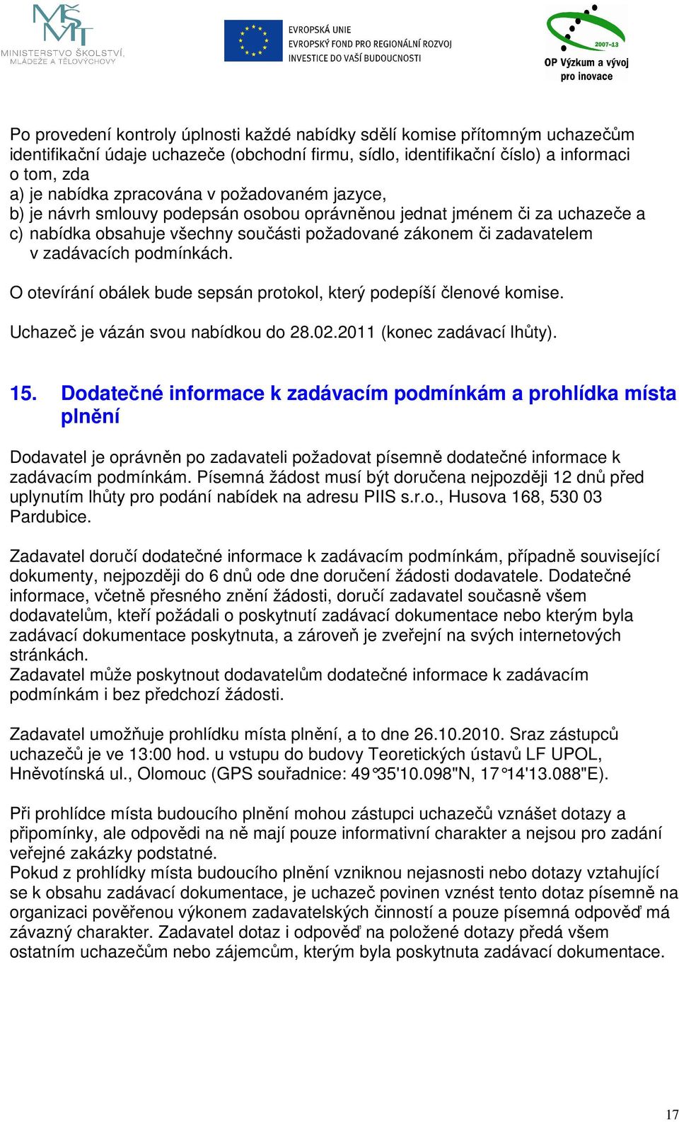 O otevírání obálek bude sepsán protokol, který podepíší členové komise. Uchazeč je vázán svou nabídkou do 28.02.2011 (konec zadávací lhůty). 15.