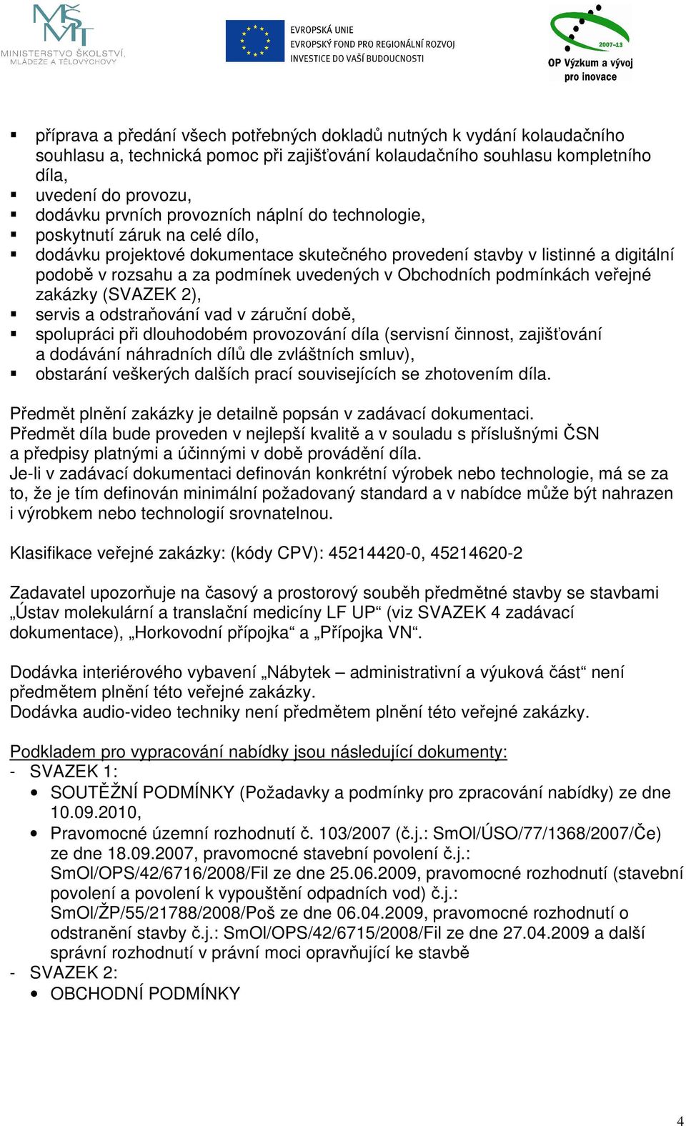 Obchodních podmínkách veřejné zakázky (SVAZEK 2), servis a odstraňování vad v záruční době, spolupráci při dlouhodobém provozování díla (servisní činnost, zajišťování a dodávání náhradních dílů dle