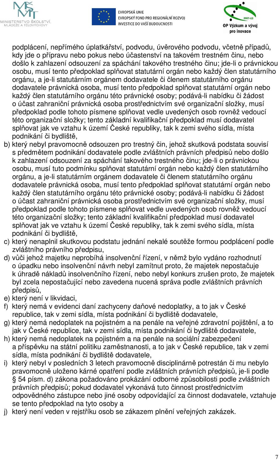 orgánu dodavatele právnická osoba, musí tento předpoklad splňovat statutární orgán nebo každý člen statutárního orgánu této právnické osoby; podává-li nabídku či žádost o účast zahraniční právnická