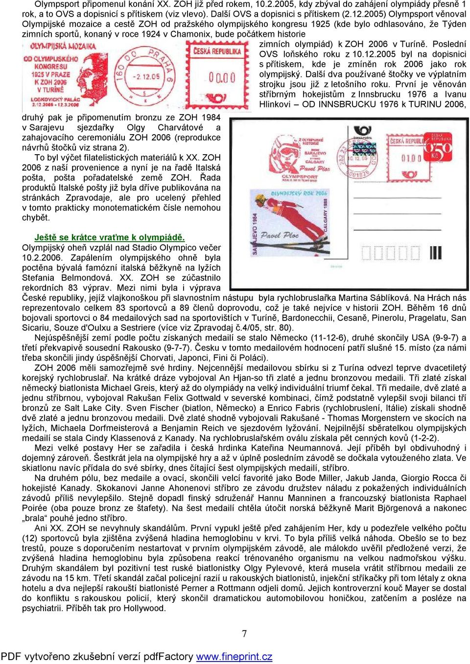 zimních olympiád) k ZOH 2006 v Turíně. Poslední OVS loňského roku z 10.12.2005 byl na dopisnici s přítiskem, kde je zmíněn rok 2006 jako rok olympijský.