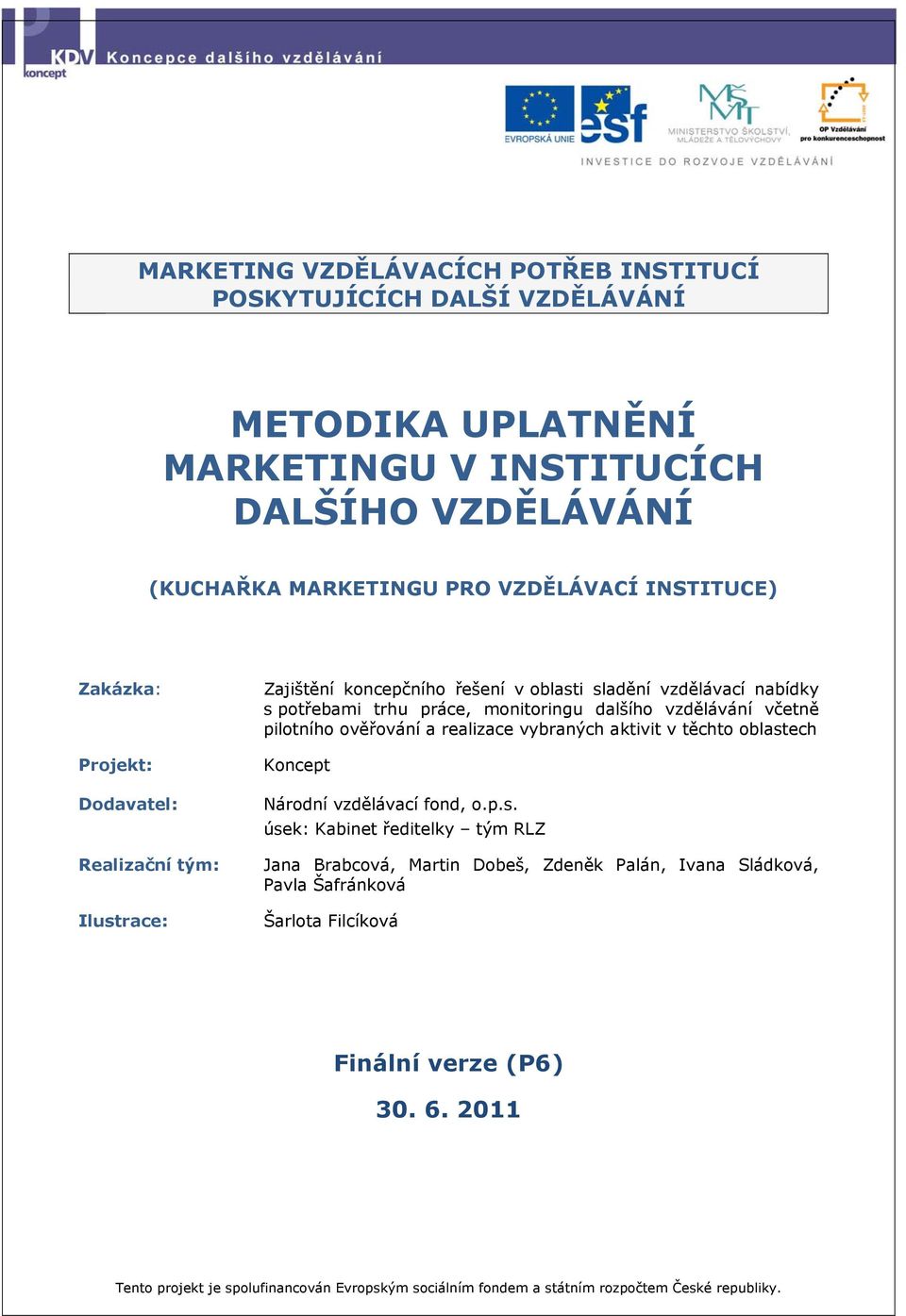 potřebami trhu práce, monitoringu dalšího vzdělávání včetně pilotního ověřování a realizace vybraných aktivit v těchto oblastech Koncept Národní vzdělávací