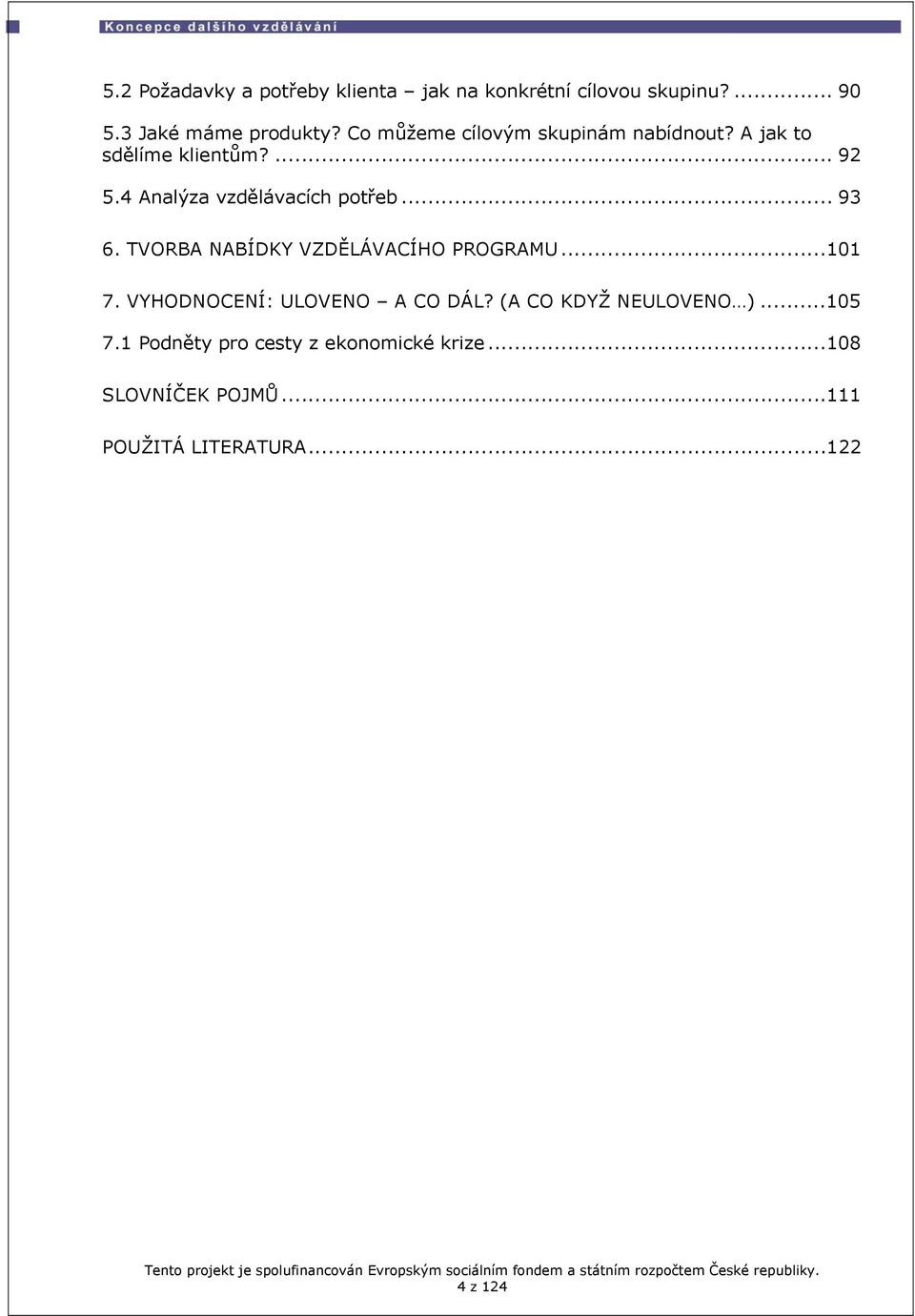 .. 93 6. TVORBA NABÍDKY VZDĚLÁVACÍHO PROGRAMU...101 7. VYHODNOCENÍ: ULOVENO A CO DÁL?