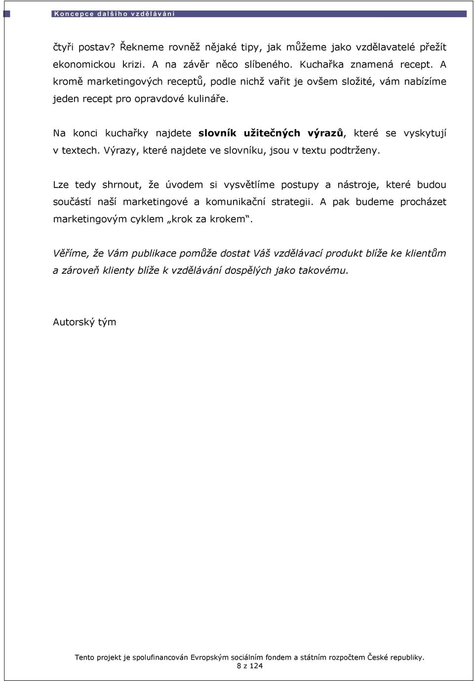 Na konci kuchařky najdete slovník užitečných výrazů, které se vyskytují v textech. Výrazy, které najdete ve slovníku, jsou v textu podtrženy.