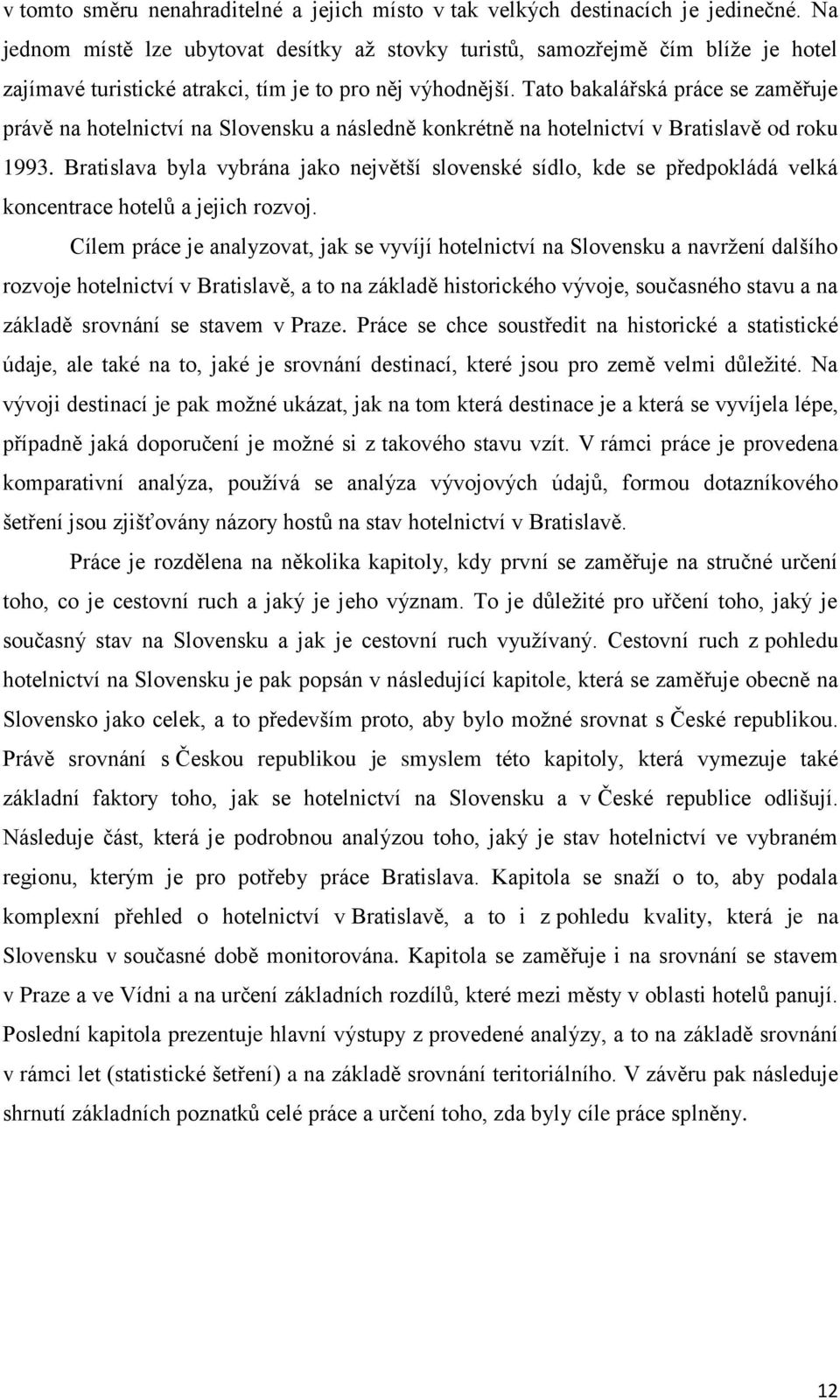 Tato bakalářská práce se zaměřuje právě na hotelnictví na Slovensku a následně konkrétně na hotelnictví v Bratislavě od roku 1993.