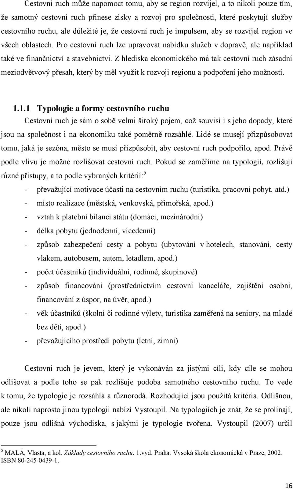 Z hlediska ekonomického má tak cestovní ruch zásadní meziodvětvový přesah, který by měl využít k rozvoji regionu a podpoření jeho možností. 1.