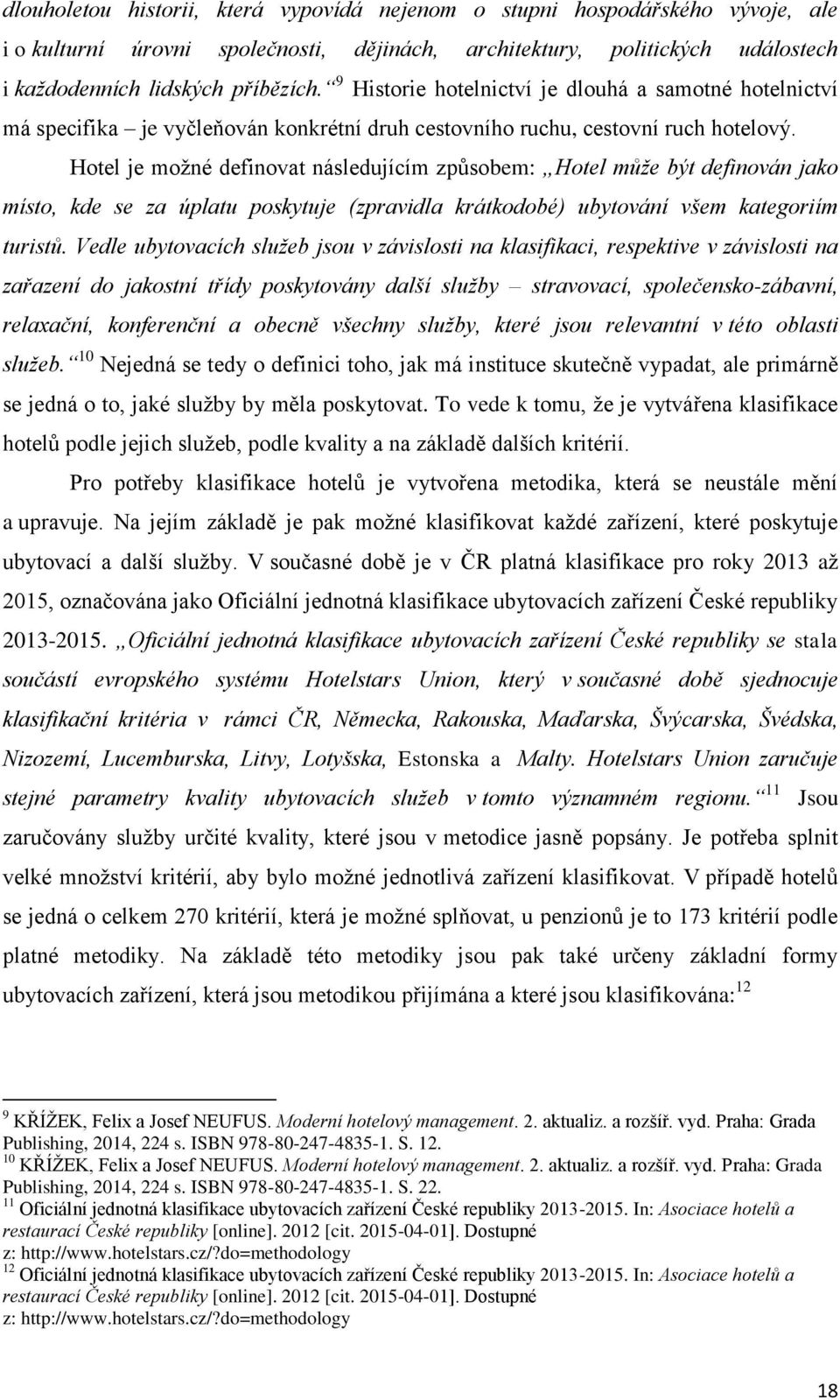 Hotel je možné definovat následujícím způsobem: Hotel může být definován jako místo, kde se za úplatu poskytuje (zpravidla krátkodobé) ubytování všem kategoriím turistů.