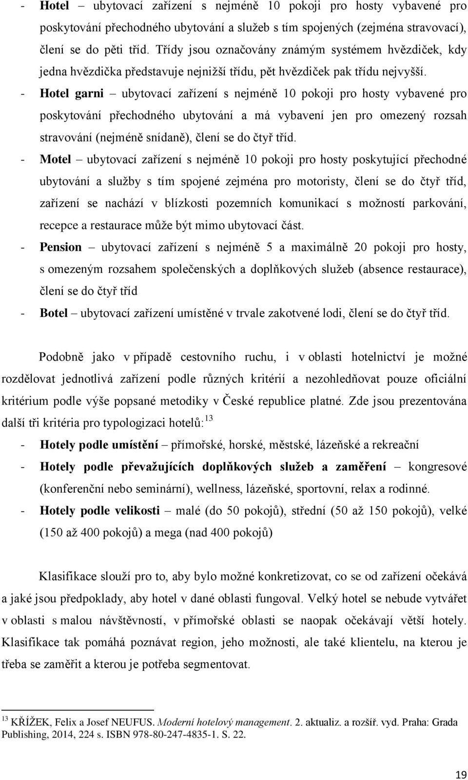 - Hotel garni ubytovací zařízení s nejméně 10 pokoji pro hosty vybavené pro poskytování přechodného ubytování a má vybavení jen pro omezený rozsah stravování (nejméně snídaně), člení se do čtyř tříd.