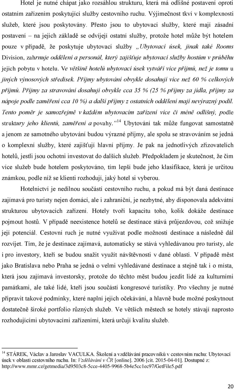 Přesto jsou to ubytovací služby, které mají zásadní postavení na jejich základě se odvíjejí ostatní služby, protože hotel může být hotelem pouze v případě, že poskytuje ubytovací služby Ubytovací