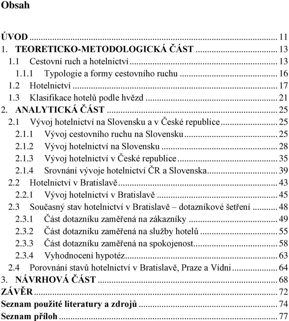 .. 35 2.1.4 Srovnání vývoje hotelnictví ČR a Slovenska... 39 2.2 Hotelnictví v Bratislavě... 43 2.2.1 Vývoj hotelnictví v Bratislavě... 45 2.