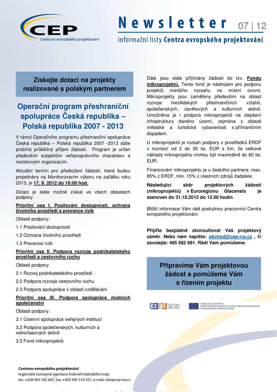 Aktuální termín pro předložení žádostí, které budou projednány na Monitorovacím výboru na začátku roku 2013, je 17. 9. 2012 do 16:00 hod.