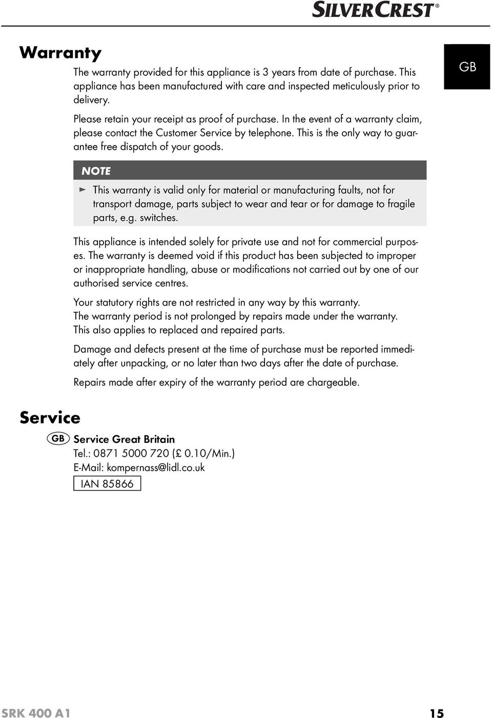 GB Service NOTE This warranty is valid only for material or manufacturing faults, not for transport damage, parts subject to wear and tear or for damage to fragile parts, e.g. switches.