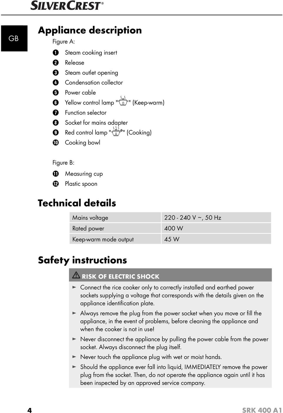 45 W Safety instructions RISK OF ELECTRIC SHOCK Connect the rice cooker only to correctly installed and earthed power sockets supplying a voltage that corresponds with the details given on the