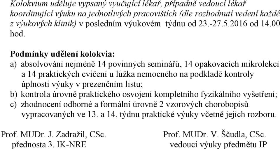 Podmínky udělení kolokvia: a) absolvování nejméně 4 povinných seminářů, 4 opakovacích mikrolekcí a 4 praktických cvičení u lůžka nemocného na podkladě kontroly úplnosti výuky v