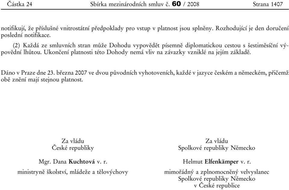 Ukončení platnosti této Dohody nemá vliv na závazky vzniklé na jejím základě. Dáno v Praze dne 23.