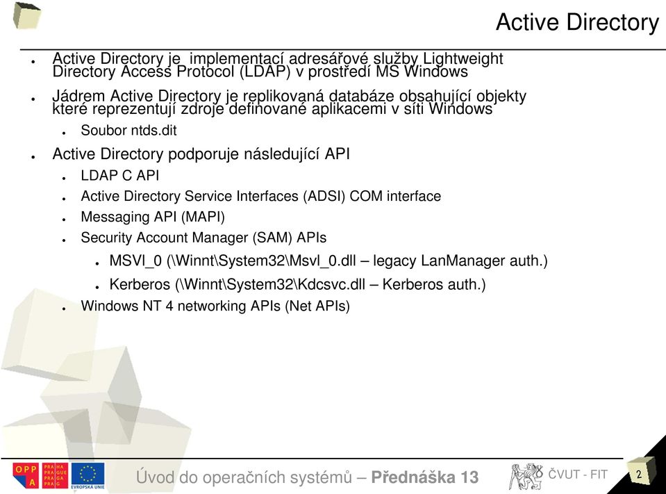 dit Active Directory podporuje následující API LDAP C API Active Directory Service Interfaces (ADSI) COM interface Messaging API (MAPI) Security