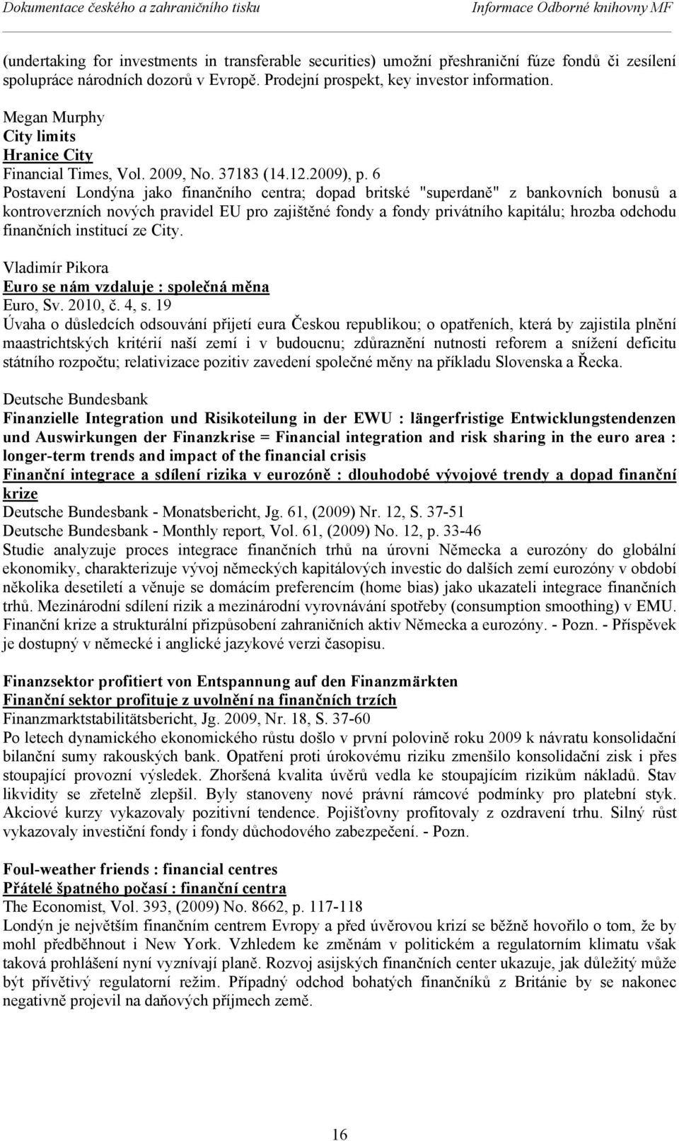 6 Postavení Londýna jako finančního centra; dopad britské "superdaně" z bankovních bonusů a kontroverzních nových pravidel EU pro zajištěné fondy a fondy privátního kapitálu; hrozba odchodu