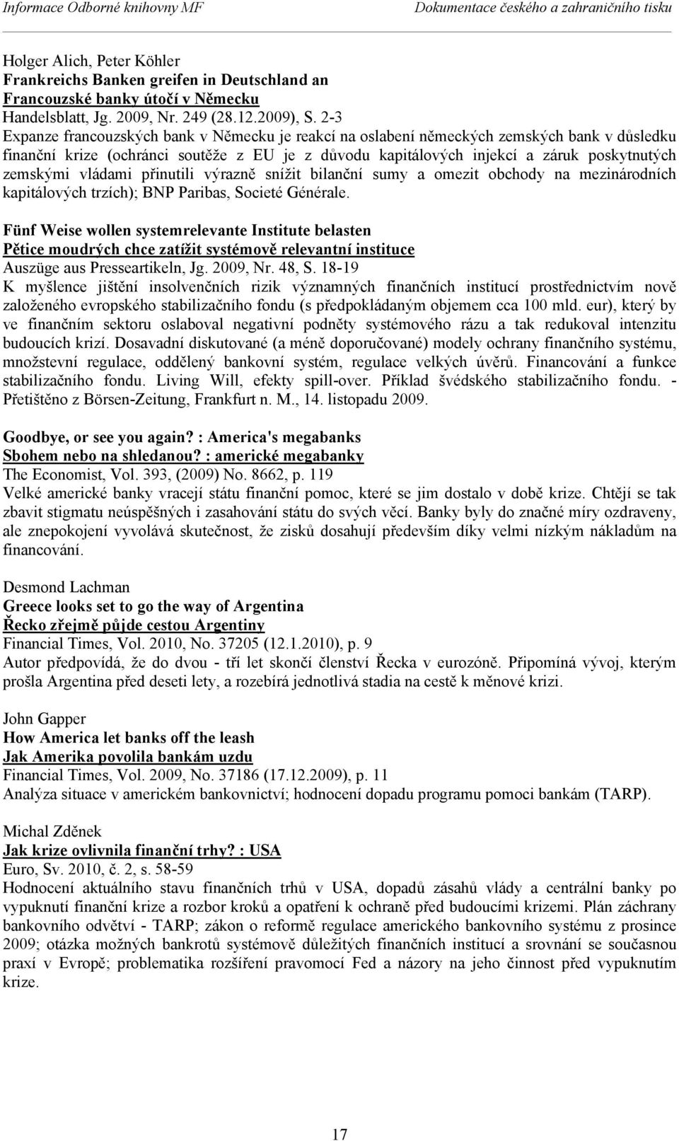 vládami přinutili výrazně snížit bilanční sumy a omezit obchody na mezinárodních kapitálových trzích); BNP Paribas, Societé Générale.