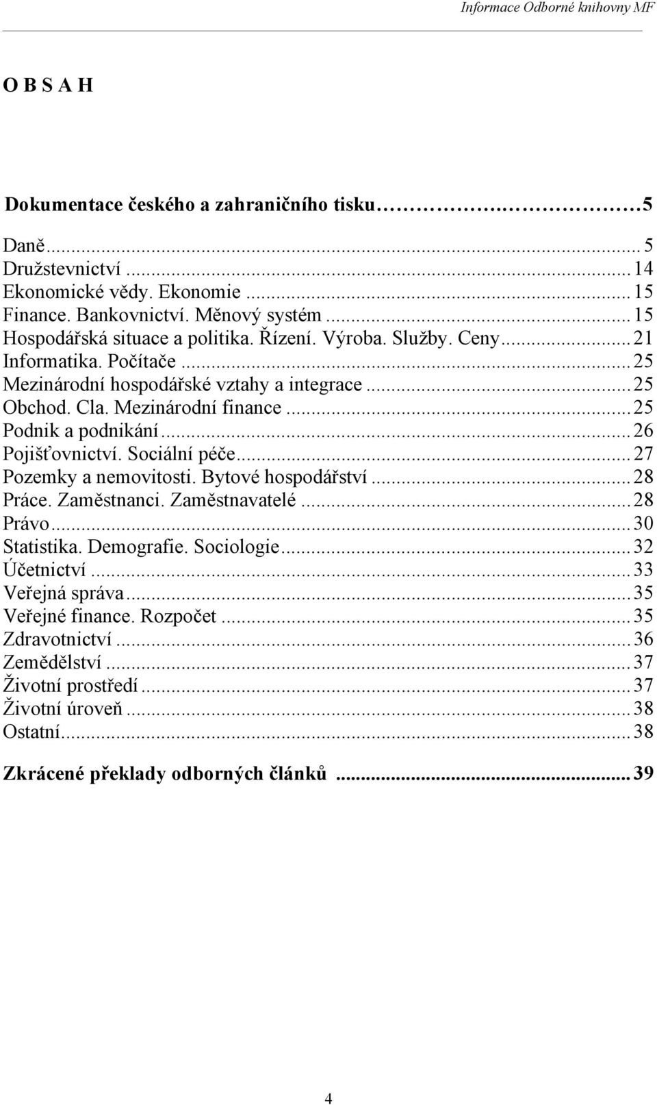 Sociální péče... 27 Pozemky a nemovitosti. Bytové hospodářství... 28 Práce. Zaměstnanci. Zaměstnavatelé...28 Právo... 30 Statistika. Demografie. Sociologie... 32 Účetnictví.