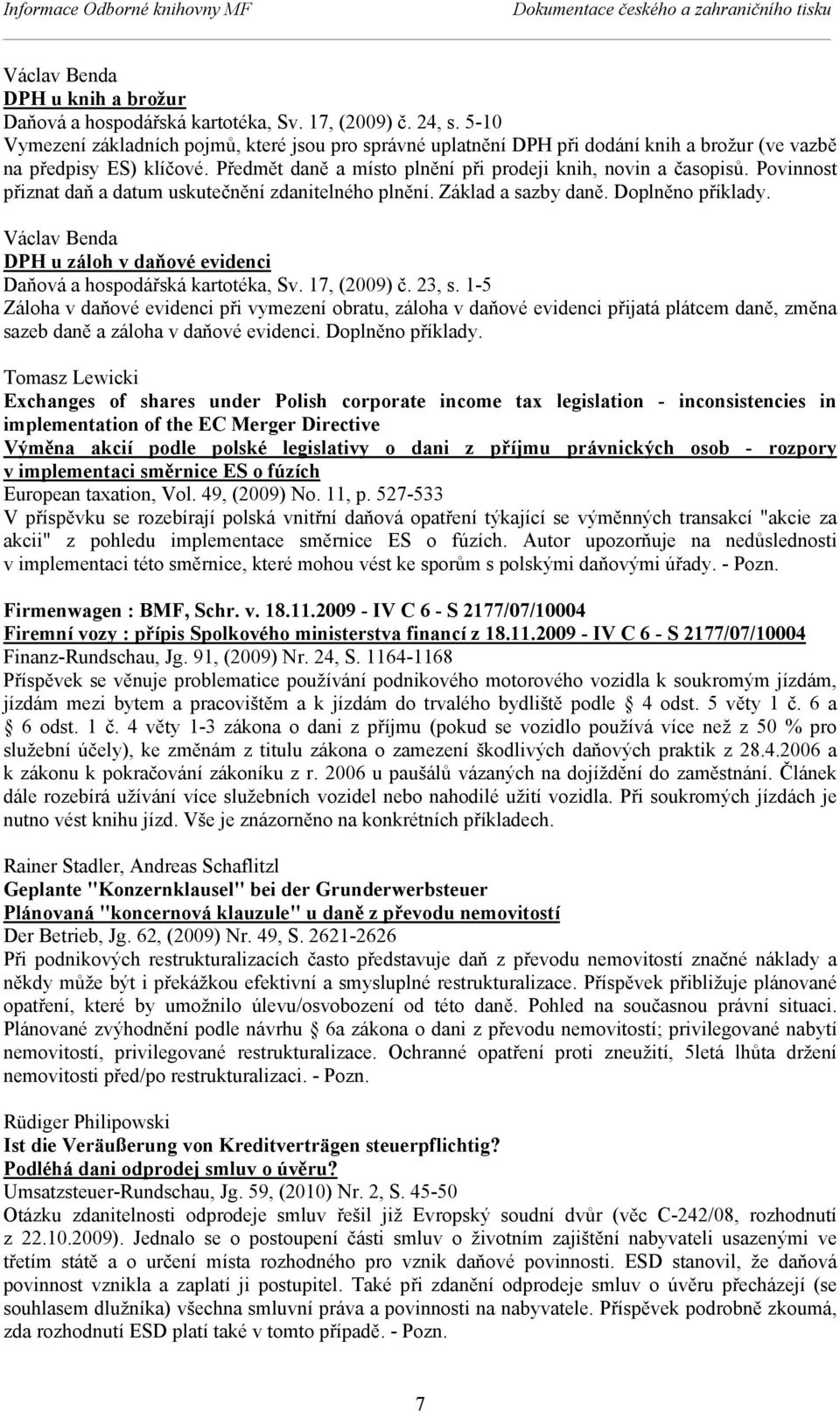 Povinnost přiznat daň a datum uskutečnění zdanitelného plnění. Základ a sazby daně. Doplněno příklady. Václav Benda DPH u záloh v daňové evidenci Daňová a hospodářská kartotéka, Sv. 17, (2009) č.