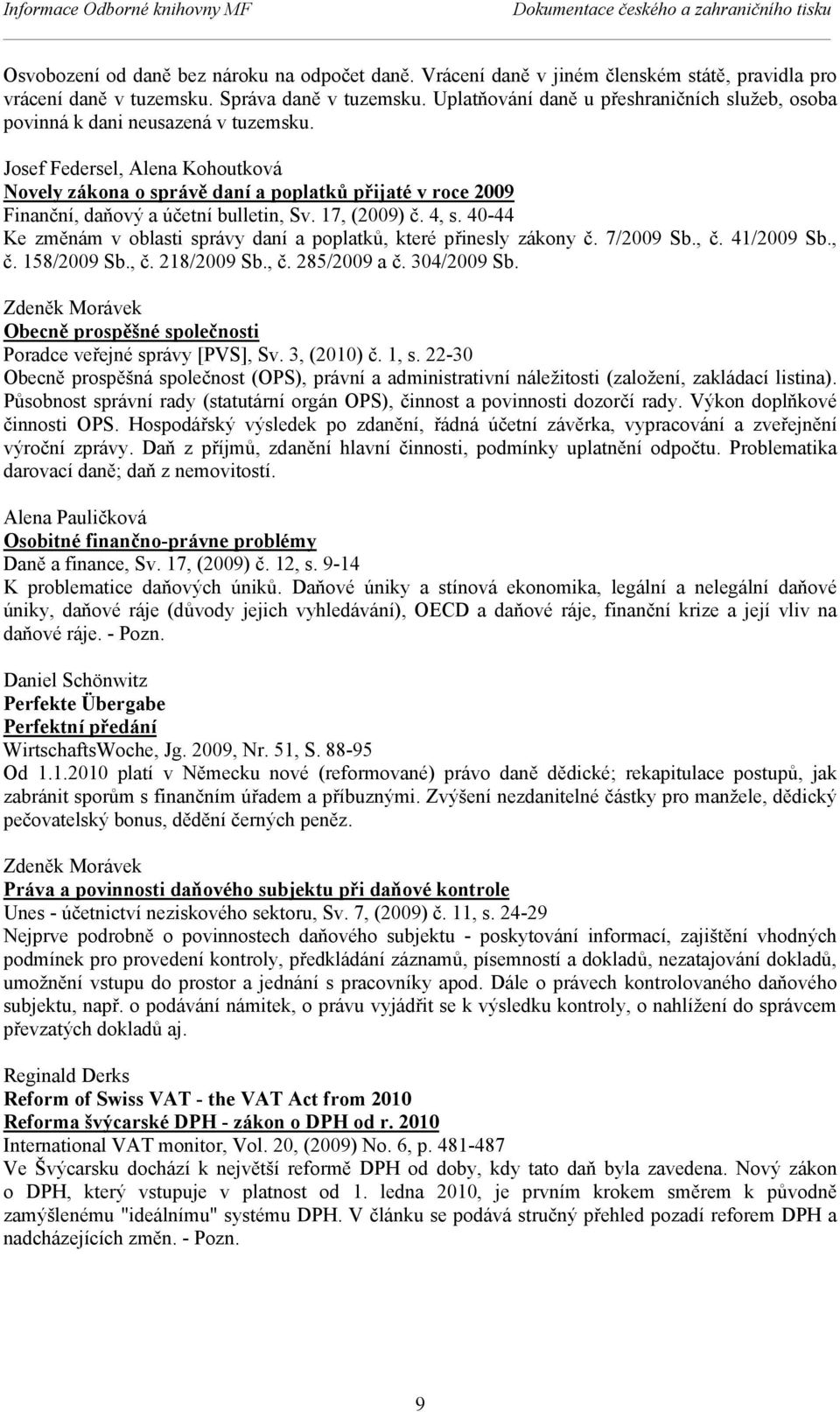 Josef Federsel, Alena Kohoutková Novely zákona o správě daní a poplatků přijaté v roce 2009 Finanční, daňový a účetní bulletin, Sv. 17, (2009) č. 4, s.