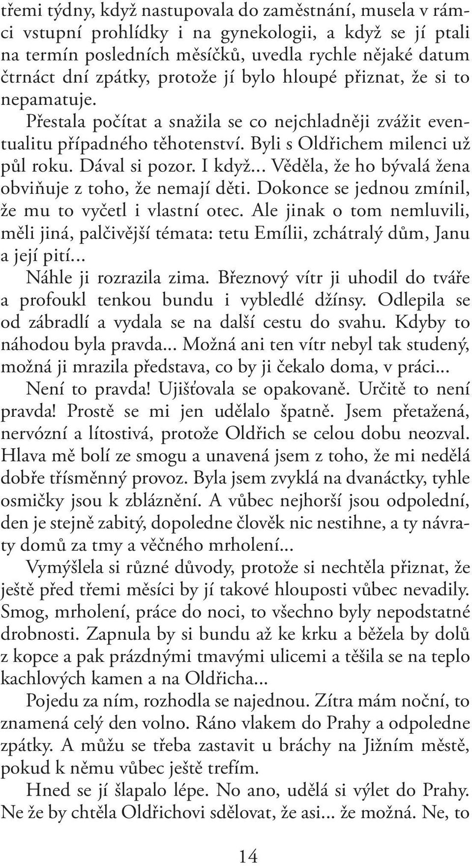 .. Věděla, že ho bývalá žena obviňuje z toho, že nemají děti. Dokonce se jednou zmínil, že mu to vyčetl i vlastní otec.