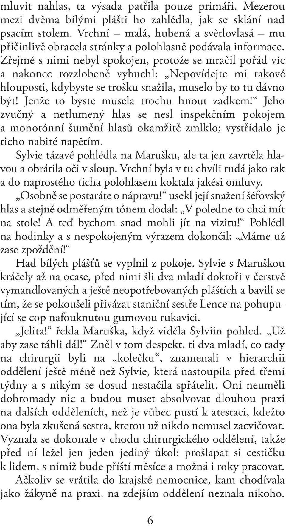 Zřejmě s nimi nebyl spokojen, protože se mračil pořád víc a nakonec rozzlobeně vybuchl: Nepovídejte mi takové hlouposti, kdybyste se trošku snažila, muselo by to tu dávno být!