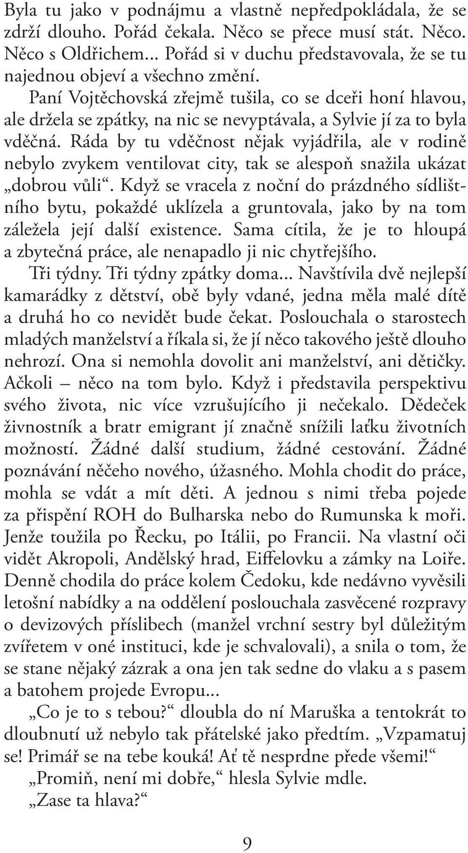 Paní Vojtěchovská zřejmě tušila, co se dceři honí hlavou, ale držela se zpátky, na nic se nevyptávala, a Sylvie jí za to byla vděčná.