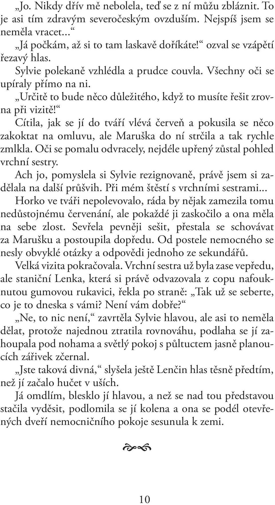 Cítila, jak se jí do tváří vlévá červeň a pokusila se něco zakoktat na omluvu, ale Maruška do ní strčila a tak rychle zmlkla. Oči se pomalu odvracely, nejdéle upřený zůstal pohled vrchní sestry.