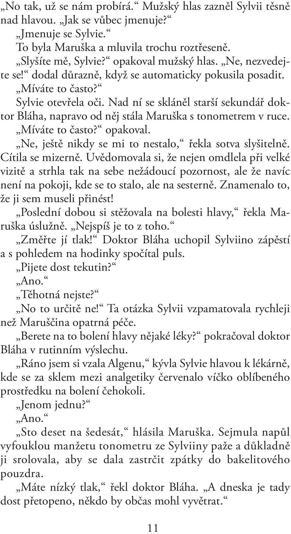 Nad ní se skláněl starší sekundář doktor Bláha, napravo od něj stála Maruška s tonometrem v ruce. Míváte to často? opakoval. Ne, ještě nikdy se mi to nestalo, řekla sotva slyšitelně.