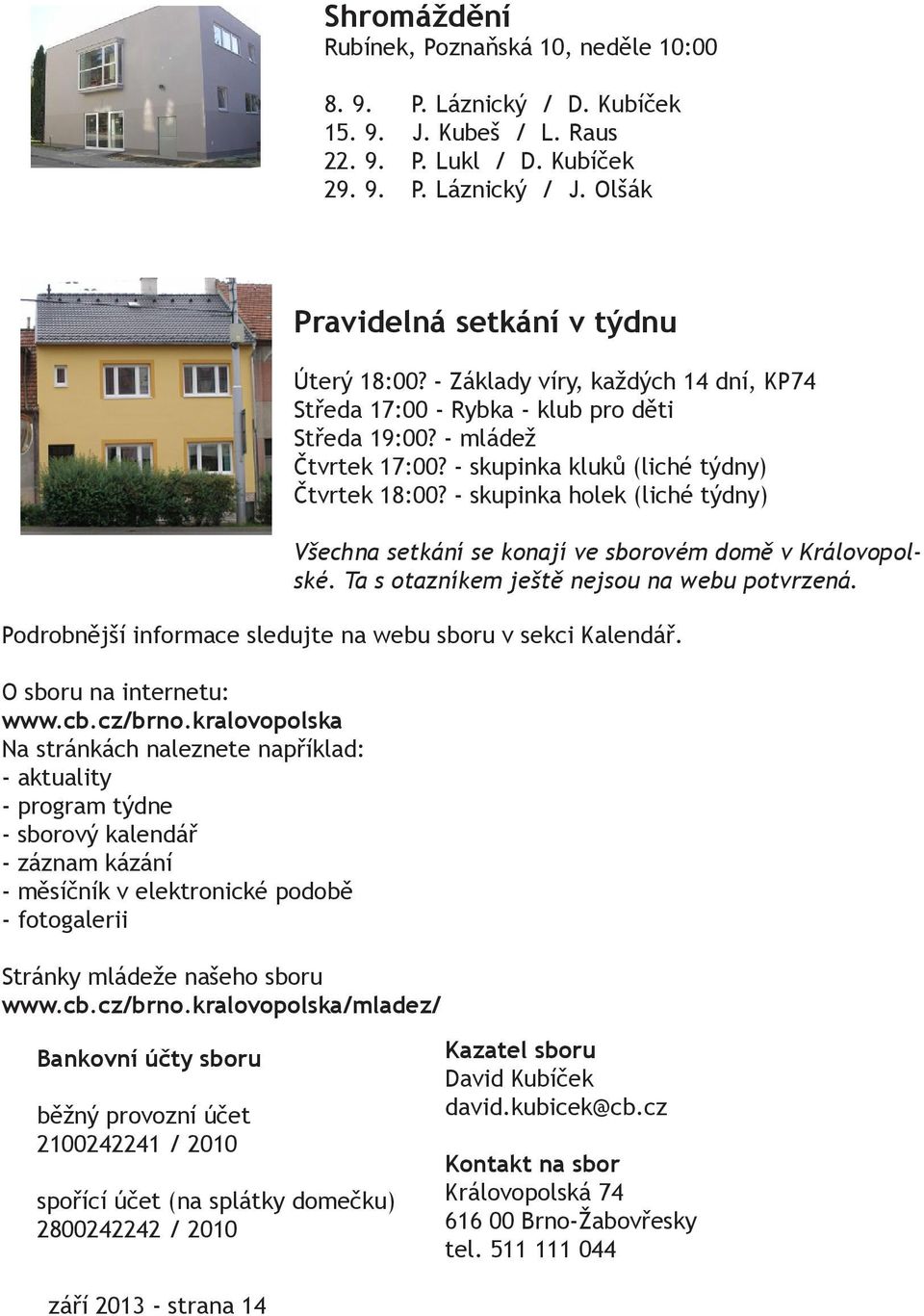 - skupinka kluků (liché týdny) Čtvrtek 18:00? - skupinka holek (liché týdny) Všechna setkání se konají ve sborovém domě v Královopolské. Ta s otazníkem ještě nejsou na webu potvrzená.