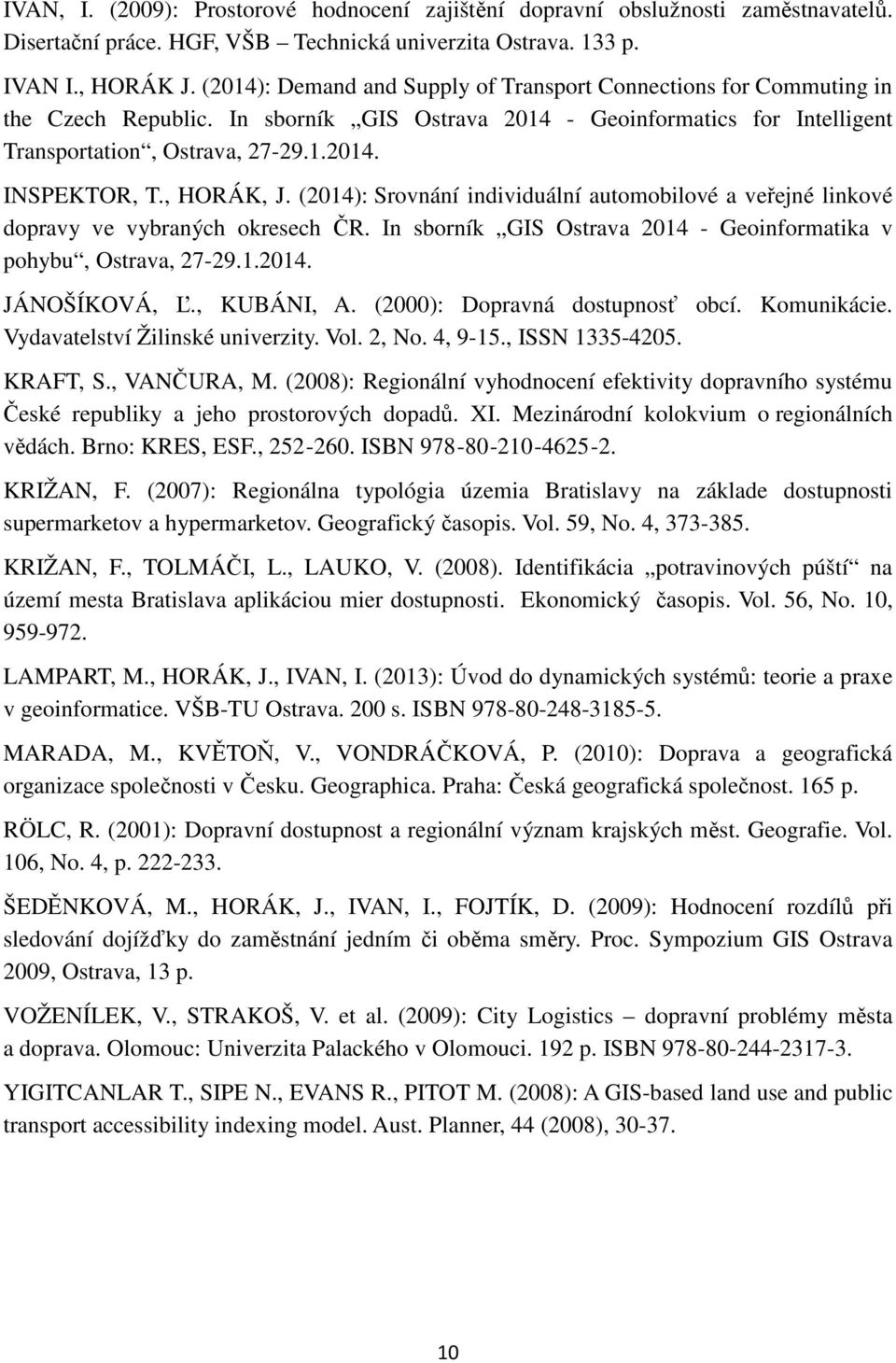 , HORÁK, J. (2014): Srovnání individuální automobilové a veřejné linkové dopravy ve vybraných okresech ČR. In sborník GIS Ostrava 2014 - Geoinformatika v pohybu, Ostrava, 27-29.1.2014. JÁNOŠÍKOVÁ, Ľ.