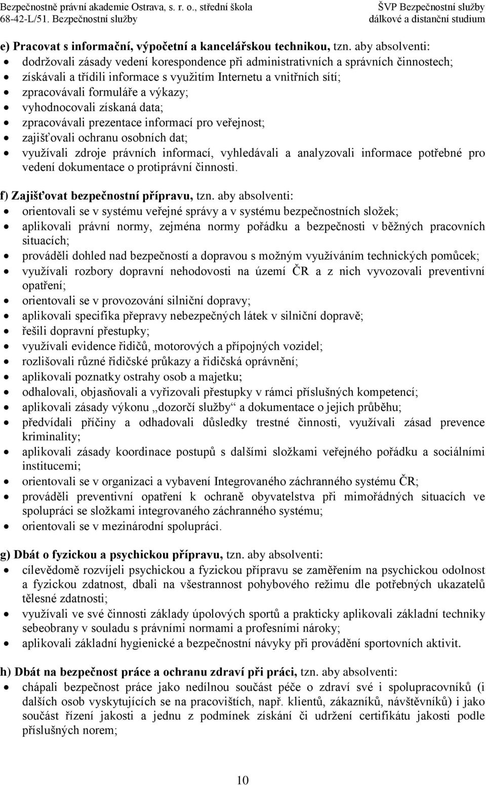 výkazy; vyhodnocovali získaná data; zpracovávali prezentace informací pro veřejnost; zajišťovali ochranu osobních dat; využívali zdroje právních informací, vyhledávali a analyzovali informace