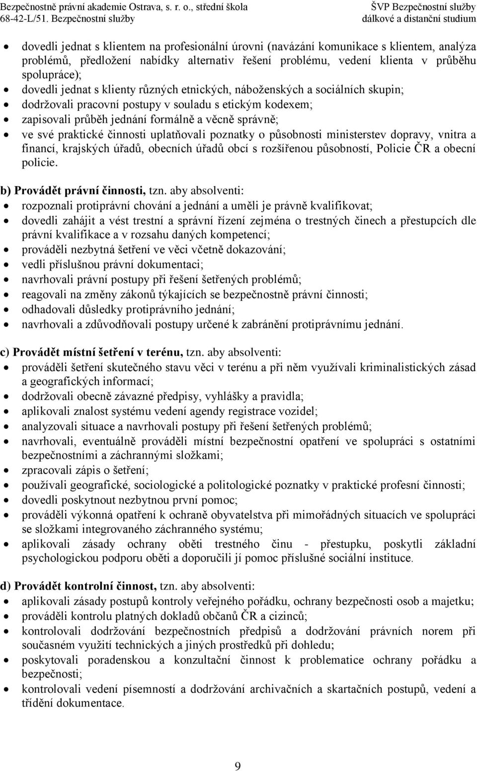 činnosti uplatňovali poznatky o působnosti ministerstev dopravy, vnitra a financí, krajských úřadů, obecních úřadů obcí s rozšířenou působností, Policie ČR a obecní policie.