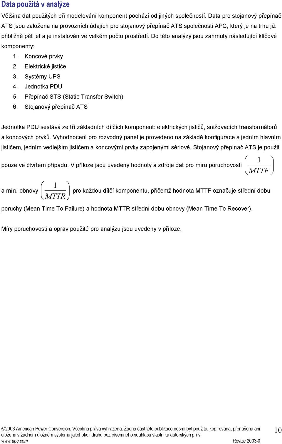 Do této analýzy jsou zahrnuty následujc klčové komonenty: 1. Koncové rvky 2. Elektrické e 3. Systémy UPS 4. Jednotka PDU 5. Přenač STS (Static Transfer Switch) 6.