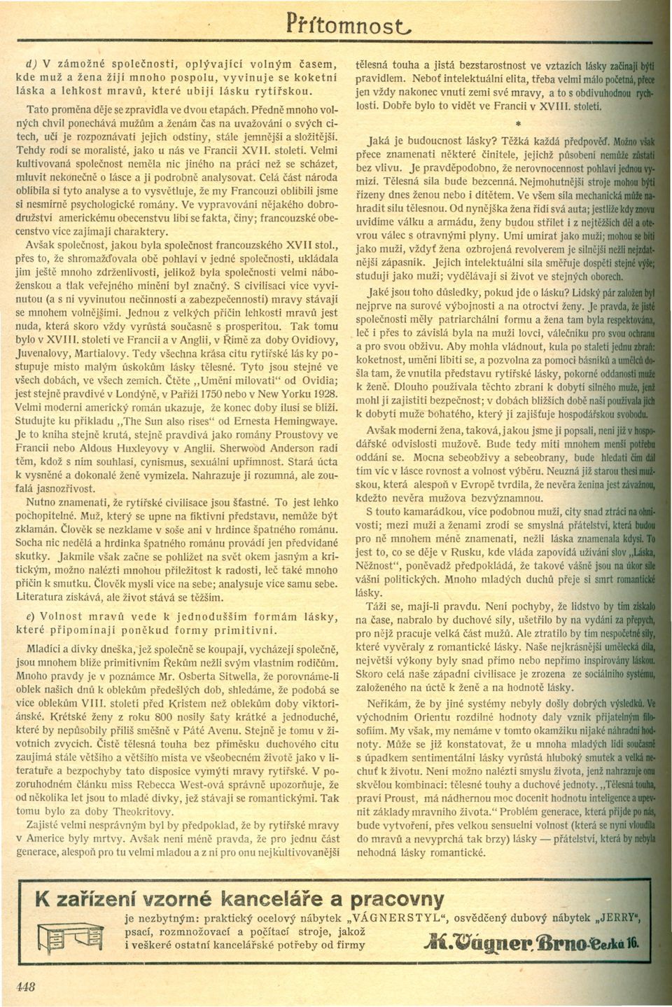 Tehdy rodí se moralisté, jako u nás ve Francii XVI I. století. Velmi kultívovaná spolecnost nemela níc jiného na práci než se scházet, mluvit nekonecne o lásce a ji podrobne analysovat.