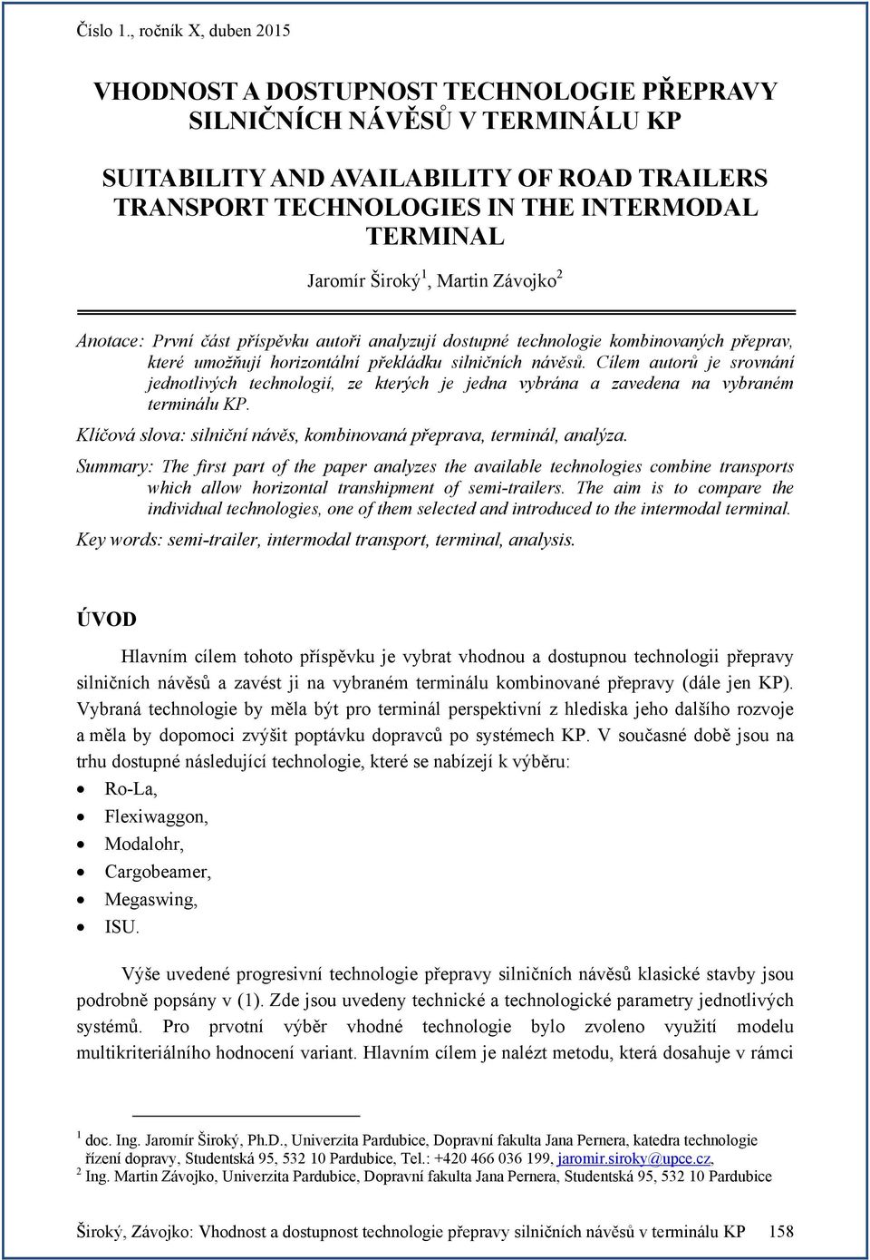 Cílem autorů je srovnání jednotlivých technologií, ze kterých je jedna vybrána a zavedena na vybraném terminálu KP. Klíčová slova: silniční návěs, kombinovaná přeprava, terminál, analýza.