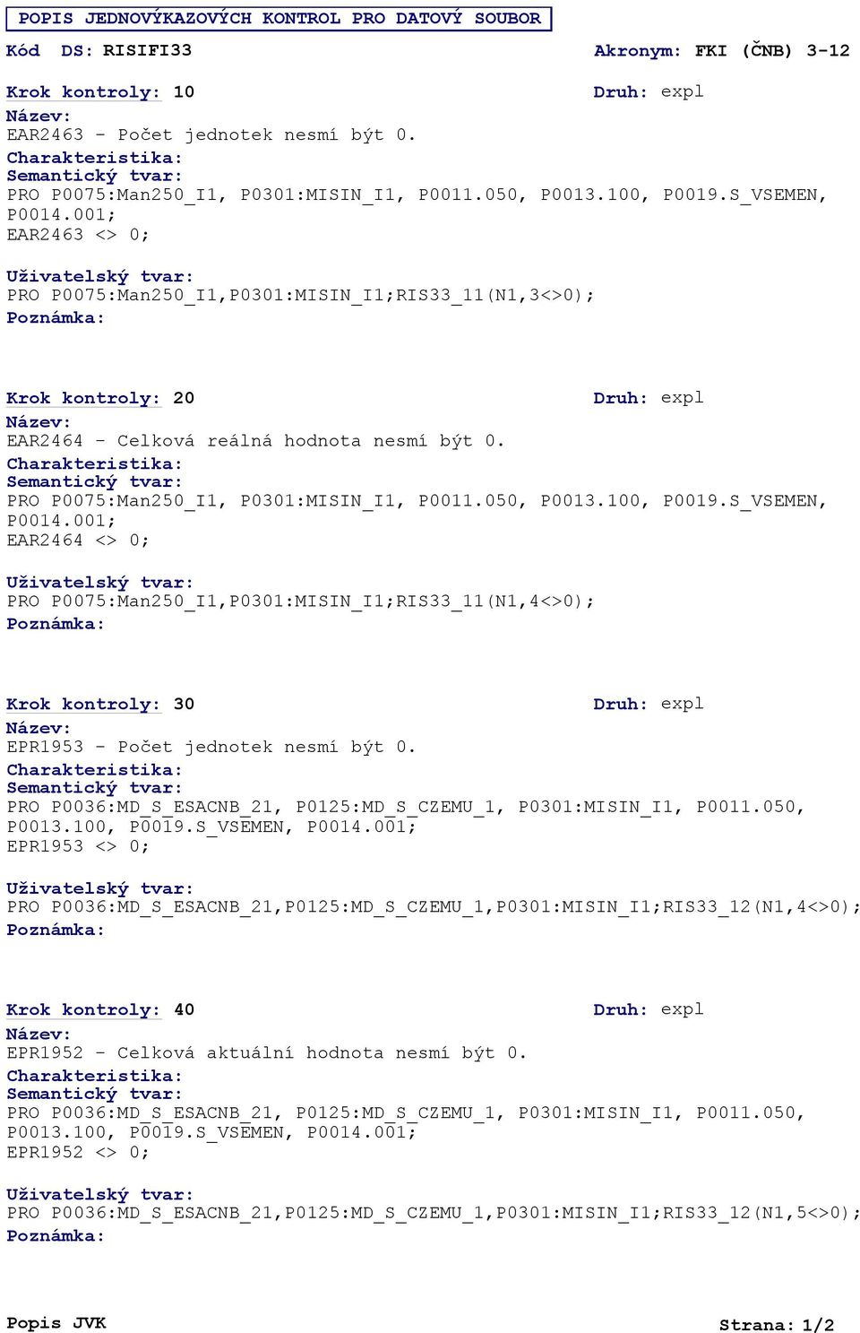 050, P0013.100, P0019.S_VSEMEN, P0014.001; EAR2464 <> 0; PRO P0075:Man250_I1,P0301:MISIN_I1;RIS33_11(N1,4<>0); Krok kontroly: 30 EPR1953 - Počet jednotek nesmí být 0.