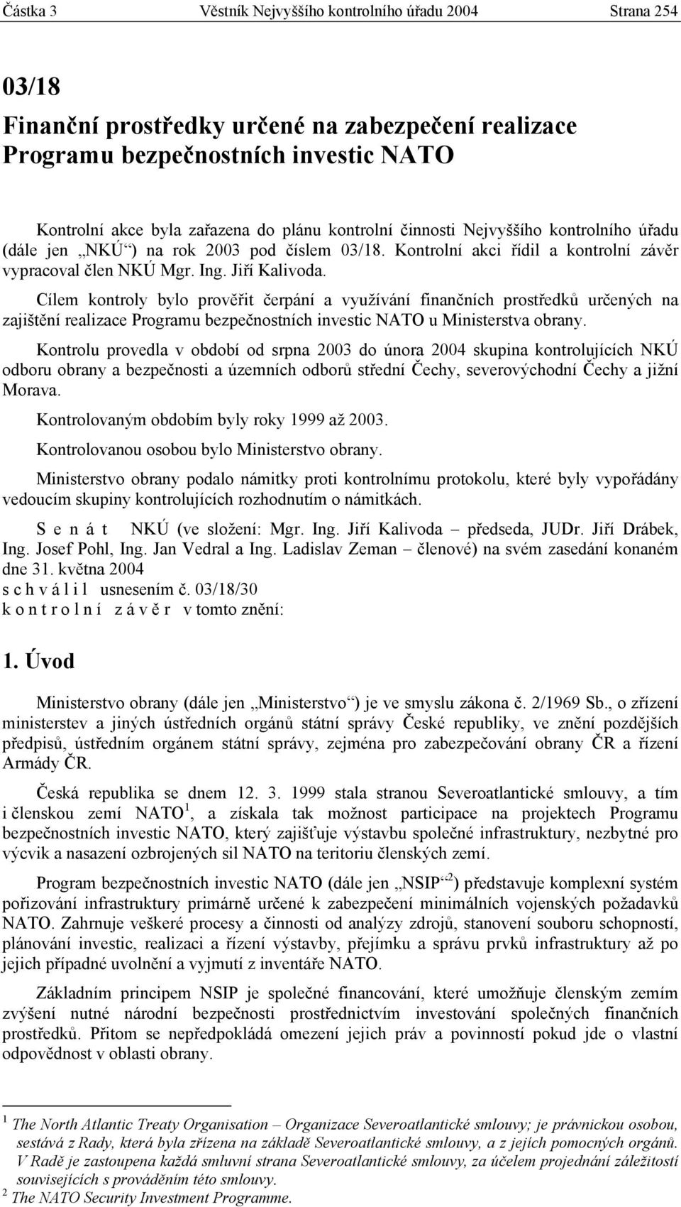 Cílem kontroly bylo prověřit čerpání a využívání finančních prostředků určených na zajištění realizace Programu bezpečnostních investic NATO u Ministerstva obrany.