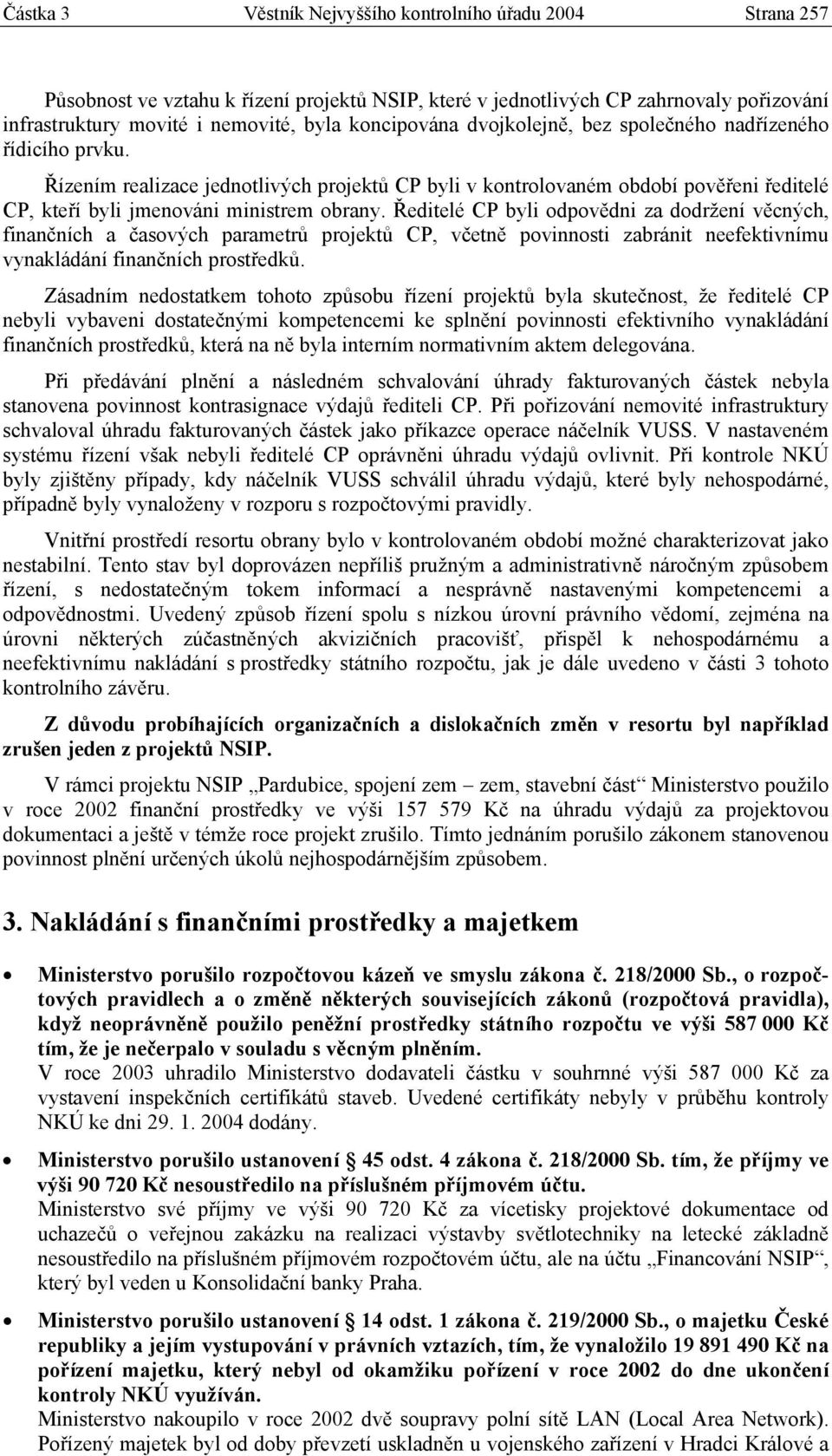 Ředitelé CP byli odpovědni za dodržení věcných, finančních a časových parametrů projektů CP, včetně povinnosti zabránit neefektivnímu vynakládání finančních prostředků.