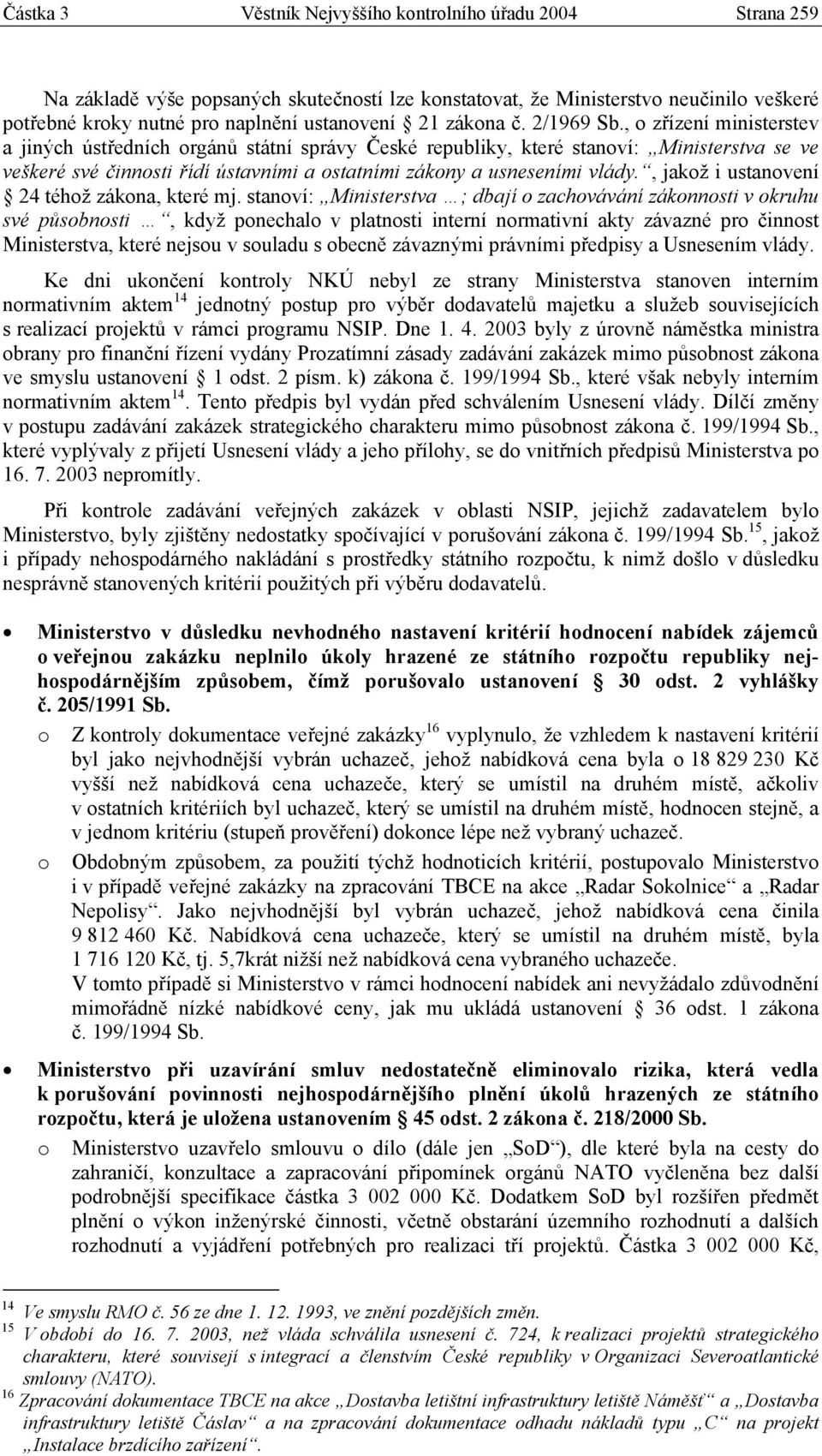 , o zřízení ministerstev a jiných ústředních orgánů státní správy České republiky, které stanoví: Ministerstva se ve veškeré své činnosti řídí ústavními a ostatními zákony a usneseními vlády.