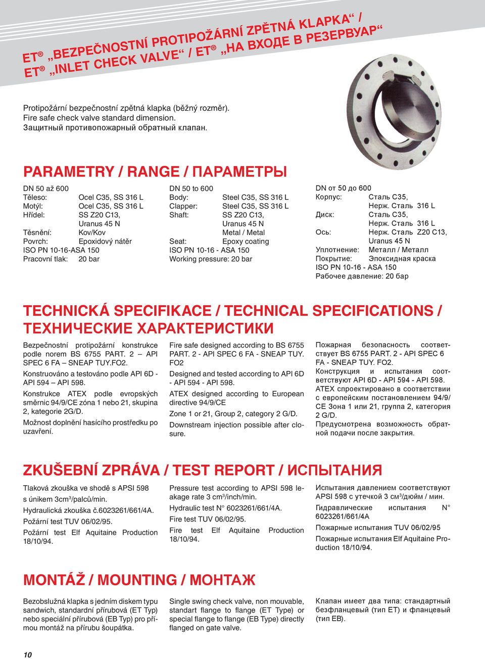 Parametry / Range / Параметры DN 50 až 600 Těleso: Ocel C35, SS 316 L Motýl: Ocel C35, SS 316 L Hřídel: SS Z20 C13, Těsnění: Kov/Kov Povrch: Epoxidový nátěr ISO PN 10-16-ASA 150 Pracovní tlak: 20 bar