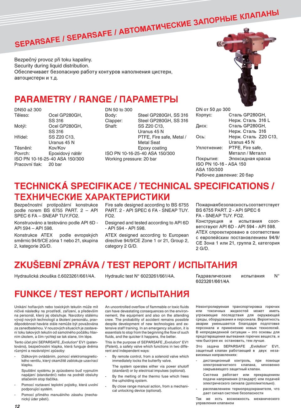 Parametry / Range / Параметры DN50 až 300 Těleso: Ocel GP280GH, SS 316 Motýl: Ocel GP280GH, SS 316 Hřídel: SS Z20 C13, Těsnění: Kov/Kov Povrch: Epoxidový nátěr ISO PN 10-16-25-40 ASA 150/300 Pracovní